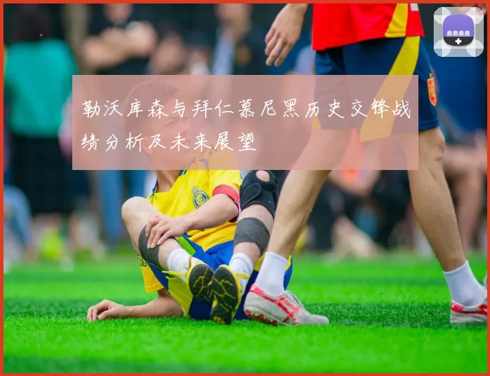勒沃库森与拜仁慕尼黑历史交锋战绩分析及未来展望