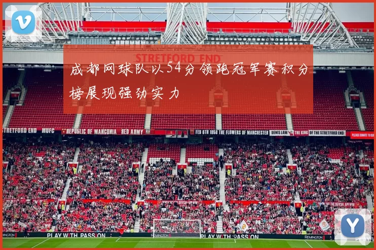 成都网球队以54分领跑冠军赛积分榜展现强劲实力