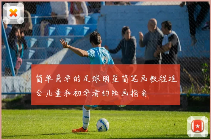 简单易学的足球明星简笔画教程适合儿童和初学者的绘画指南