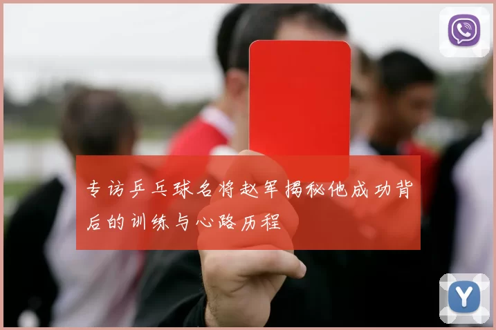 专访乒乓球名将赵军揭秘他成功背后的训练与心路历程