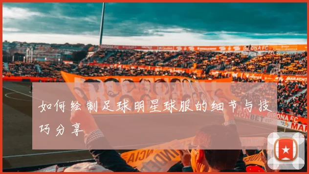 如何绘制足球明星球服的细节与技巧分享