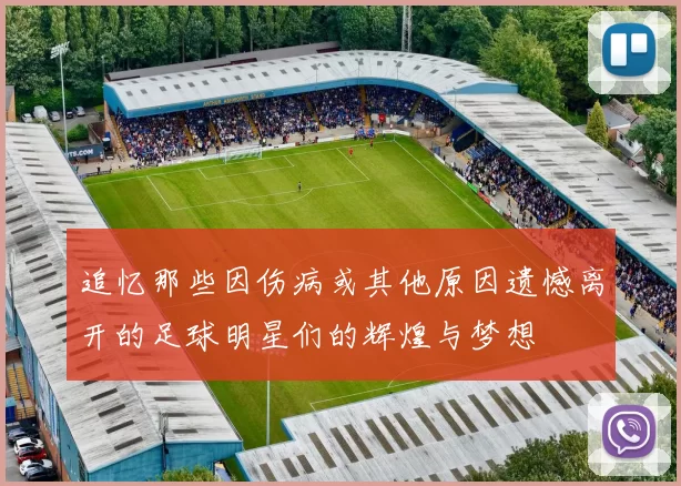 追忆那些因伤病或其他原因遗憾离开的足球明星们的辉煌与梦想